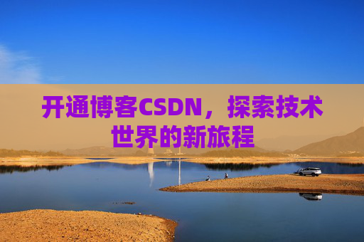 开通博客CSDN，探索技术世界的新旅程